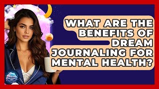 What Are the Benefits of Dream Journaling for Mental Health? - Dream Discovery Den