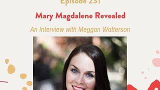 231: Mary Magdalene Revealed with Meggan Watterson