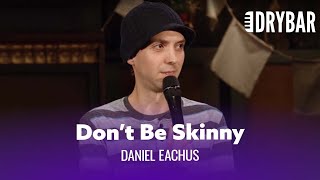 Don't Be Skinny. Daniel Eachus - Full Special