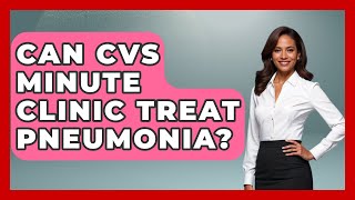 Can CVS Minute Clinic Treat Pneumonia? - First Response Medicine