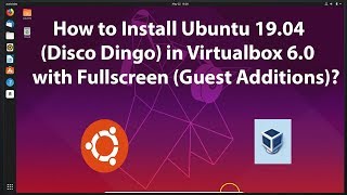 How to Install Ubuntu 19.04 (Disco Dingo) in VirtualBox 6.0 with Fullscreen (Guest Additions)?