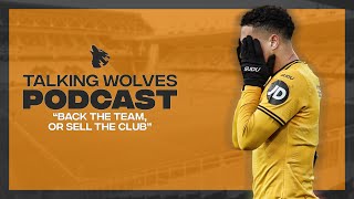 “Back The Team Or Sell The Club” - Talking Wolves Podcast