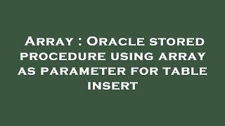 Array : Oracle stored procedure using array as parameter for table insert
