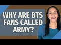 Why are BTS fans called army?