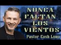 pastor cash luna nunca faltan los vientos casa de dios