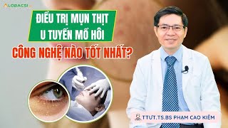 Điều trị mụn thịt, u tuyến mồ hôi, công nghệ nào tốt nhất? | TTƯT.TS.BS Phạm Cao Kiêm