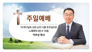 220814_내 하나님의 선한 손이 나를 도우심으로_느헤미야 2장 4-10절_(이호상 목사)