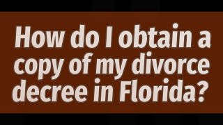 How do I obtain a copy of my divorce decree in Florida?