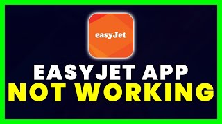 Easy Jet App Not Working: How to Fix easyJet App Not Working
