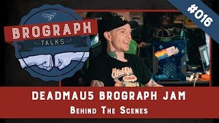 Brograph Talk 016 - Deadmau5 Brograph Jam - Behind The Scenes