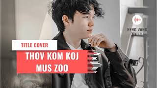 THOV KOM KOJ MUS ZOO - NENG VANG 【 COVER AUDIO 】