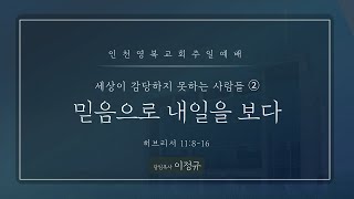 [ 영복교회 주일예배 2부 ] 2022.09.11.믿음으로 내일을 보다 - 이정규 목사 (히브리서 11:8~16)