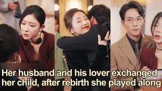 【ENG SUB】Her husband and his lover exchanged her child, after rebirth she played along...