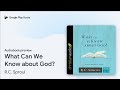 What Can We Know about God? by R.C. Sproul · Audiobook preview