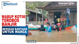 Wabup Kotim Terobos Banjir Berikan Bantuan Warga Terdampak Banjir Daerah Pinggiran