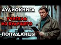 АУДИОКНИГА ПОПАДАНЦЫ УЧИТЕЛЬ ИЗ БУДУЩЕГО