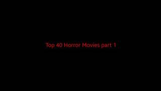 Top 40 horror movies part 1