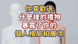 你喜歡送什麼樣的禮物，暴露了你的個人格局和層次#心理學故事 #心理學知識 #人生經歷 #生活經驗 #心理学 #心理学故事 #心理学知识 #人生经历 #生活经验