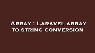 Array : Laravel array to string conversion