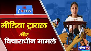 IN FOCUS : Media Trial and Matter Under Consideration | मीडिया ट्रायल और विचाराधीन मामले