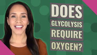 Does glycolysis require oxygen?