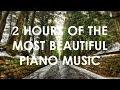 2 Hours of the Most Beautiful Piano Music (Perfect for Reading, Relaxing, Sleeping) | HD