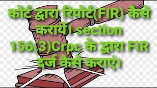 कोर्ट द्वारा रिपोर्ट(FIR) कैसे करायें।  section 156(3)Crpc के द्वारा FIR दर्ज कैसे कराएं।