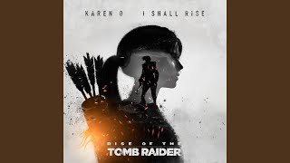 I Shall Rise (From “Rise of the Tomb Raider”)