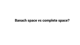 What is the difference between a Banach space and a complete space? | Banach vs Complete  space