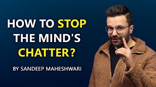 How to Stop the Mind's Chatter? By Sandeep Maheshwari | Hindi