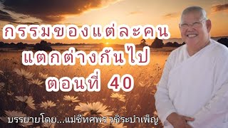 กรรมของแต่ละคนแตกต่างกันไป ตอนที่ 40 - บรรยายโดย...แม่ชีทศพร วชิระบำเพ็ญ