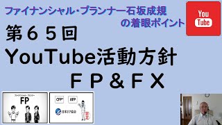 第６５回　YouTube活動方針FP＆FX　独立系ファイナンシャル・プランナー石坂成規の着眼ポイント