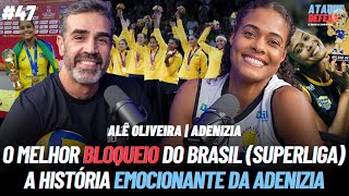 Alê Oliveira | ADENIZIA - A EMOCIONANTE HISTÓRIA DA MELHOR BLOQUEADORA DA SUPERLIGA NO BRASIL #47