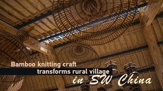 Live: Bamboo knitting craft transforms rural village in SW China成都崇州非遗竹编小镇里的工匠生活