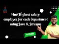Find Highest Salary Employee For Each Department Using Java 8 Streams