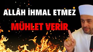 Allah ihmal etmez, mühlet verir! | Halil konakcı