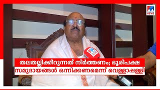 ഭൂരിപക്ഷ സമുദായങ്ങൾ ഒന്നിക്കണം; തലതല്ലിക്കീറുന്നത് നിറുത്തണം: വെള്ളാപ്പള്ളി