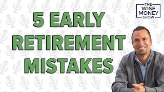 5 Early Retirement Mistakes That Could Derail Your Entire Plan