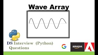 WAVE ARRAY - DS & ALGO WITH PYTHON CODE -AMAZON,GOOGLE,ADOBE INTERVIEW QUESTION