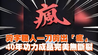 剪字職人一刀剪出「瘋」　40年功力成品完美無斷裂｜神人奇技