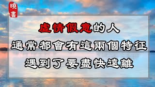 虛情假意的人，通常都會有這兩個特征，遇到了要盡快遠離【曉書說】