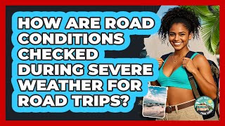 How Are Road Conditions Checked During Severe Weather For Road Trips? - Road Trip Tour Guide