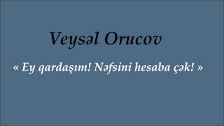 Veysəl Orucov - « Ey qardaşım! Nəfsini hesaba çək! »