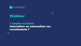 [Webinar Hunteed] L'emploi en Suisse : Faut-il internaliser ou externaliser ses recrutements ?