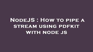 NodeJS : How to pipe a stream using pdfkit with node js