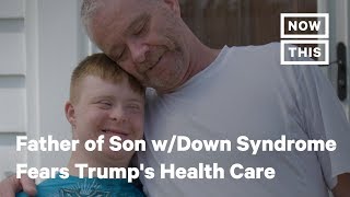 Father Shares Fears for Son with Down Syndrome Under Trump's Health Care Vision | NowThis