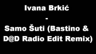 Ivana Brkić - Samo Šuti (Bastino \u0026 D@D Radio Edit Remix)