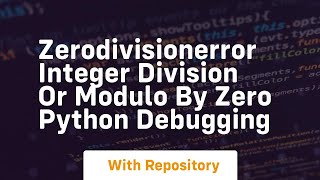 Zerodivisionerror integer division or modulo by zero python debugging