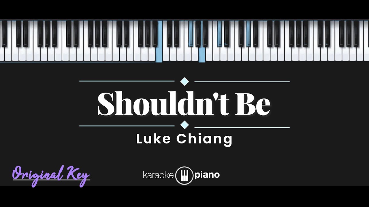Shouldn't Be - Luke Chiang (KARAOKE PIANO - ORIGINAL KEY)