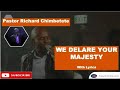 We Declare Your Majesty With Lyrics By Pastor Richard Chimbetete